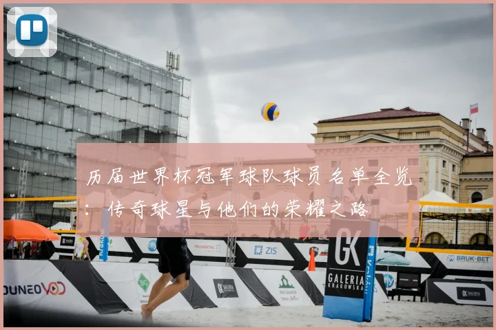 历届世界杯冠军球队球员名单全览：传奇球星与他们的荣耀之路